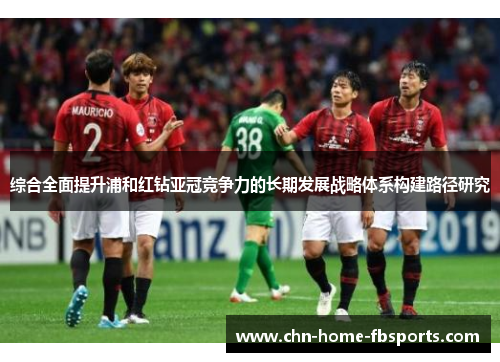 综合全面提升浦和红钻亚冠竞争力的长期发展战略体系构建路径研究