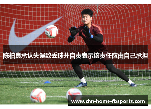 陈柏良承认失误致丢球并自责表示该责任应由自己承担