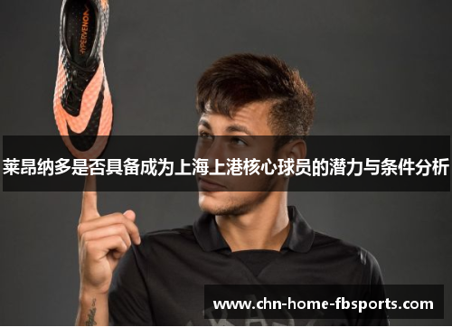 莱昂纳多是否具备成为上海上港核心球员的潜力与条件分析