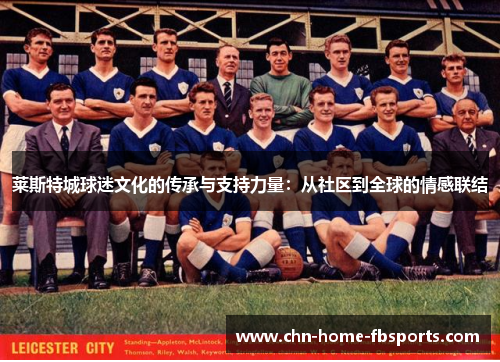 莱斯特城球迷文化的传承与支持力量：从社区到全球的情感联结