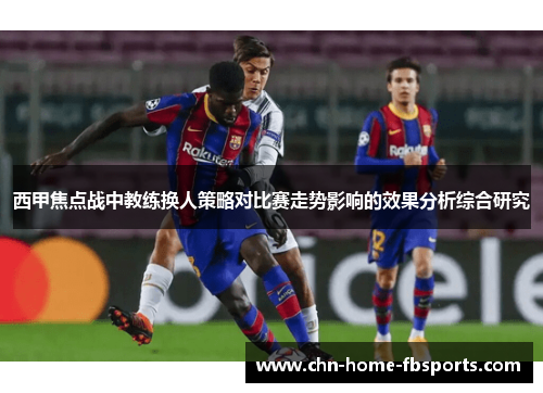 西甲焦点战中教练换人策略对比赛走势影响的效果分析综合研究