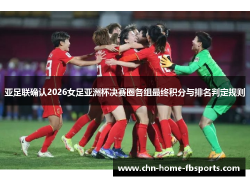 亚足联确认2026女足亚洲杯决赛圈各组最终积分与排名判定规则