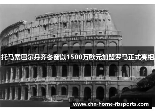托马索巴尔丹齐冬窗以1500万欧元加盟罗马正式亮相