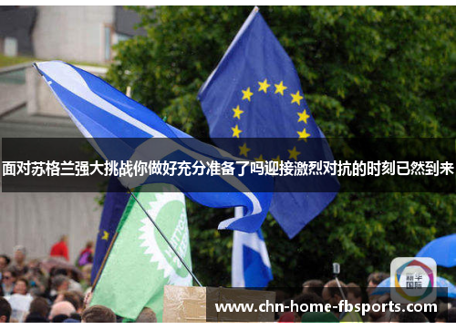 面对苏格兰强大挑战你做好充分准备了吗迎接激烈对抗的时刻已然到来