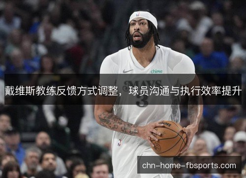 戴维斯教练反馈方式调整，球员沟通与执行效率提升